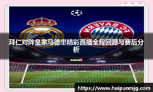 拜仁对阵皇家马德里精彩直播全程回顾与赛后分析