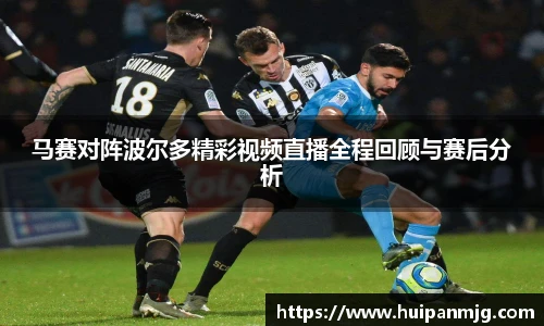 马赛对阵波尔多精彩视频直播全程回顾与赛后分析